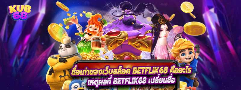ชื่อเก่าของเว็บสล็อค Betflik68 คืออะไร