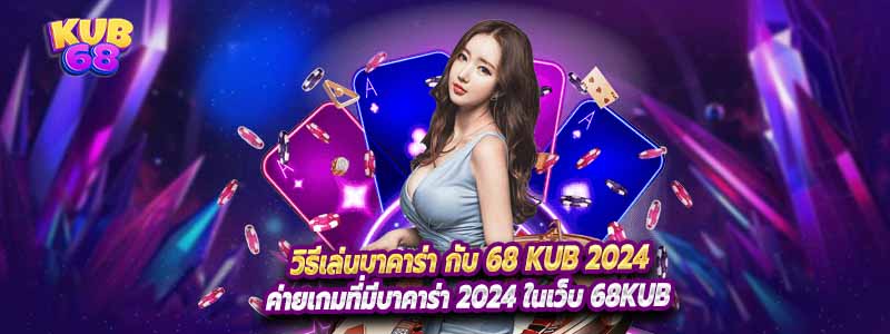 วิธีเล่นบาคาร่า กับ 68 KUB 2024